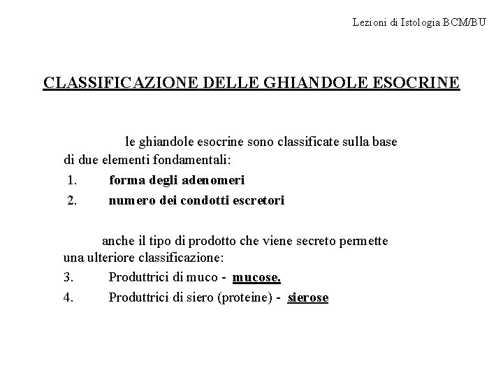 Lezioni di Istologia BCM/BU CLASSIFICAZIONE DELLE GHIANDOLE ESOCRINE le ghiandole esocrine sono classificate sulla