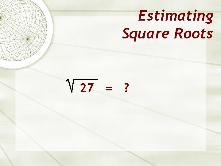 Estimating Square Roots 27 = ? 