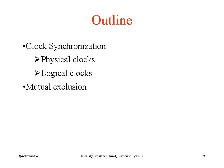 Outline • Clock Synchronization ØPhysical clocks ØLogical clocks • Mutual exclusion Synchronization © Dr.