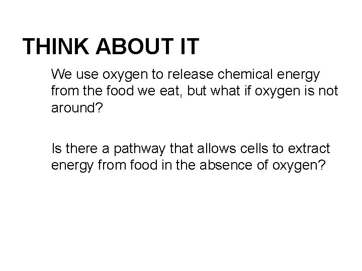 THINK ABOUT IT We use oxygen to release chemical energy from the food we