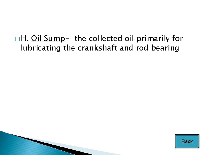 � H. Oil Sump- the collected oil primarily for lubricating the crankshaft and rod