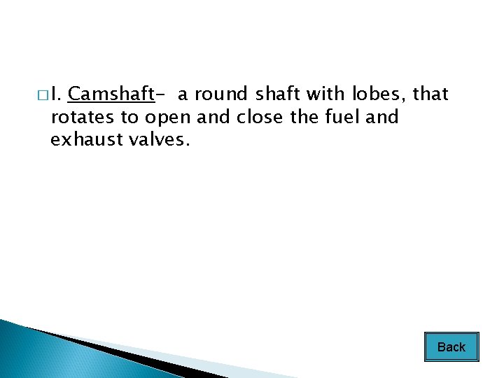 � I. Camshaft- a round shaft with lobes, that rotates to open and close