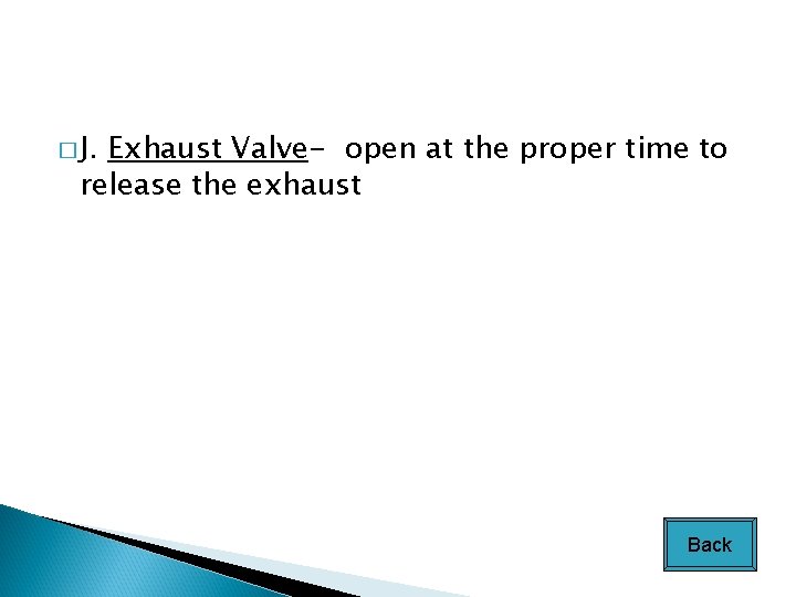 � J. Exhaust Valve- open at the proper time to release the exhaust Back