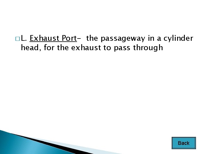 � L. Exhaust Port- the passageway in a cylinder head, for the exhaust to