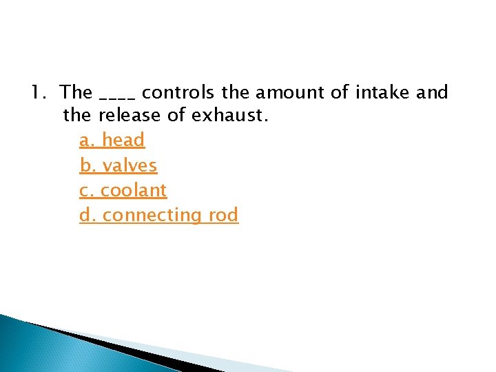 1. The ____ controls the amount of intake and the release of exhaust. a.