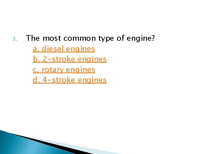 3. The most common type of engine? a. diesel engines b. 2 -stroke engines