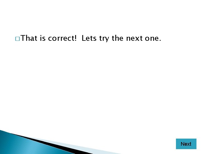 � That is correct! Lets try the next one. Next 