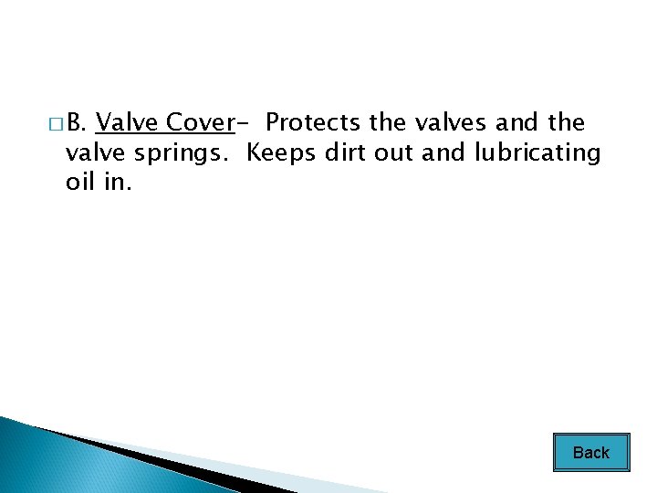 � B. Valve Cover- Protects the valves and the valve springs. Keeps dirt out