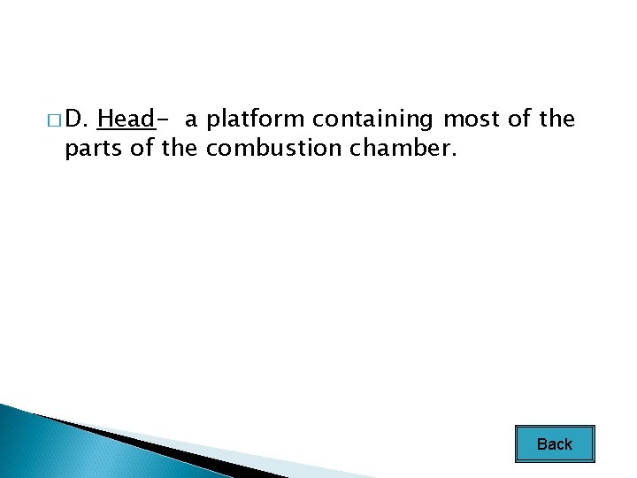 � D. Head- a platform containing most of the parts of the combustion chamber.