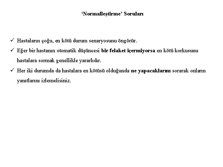 ‘Normalleştirme’ Soruları ü Hastaların çoğu, en kötü durum senaryosunu öngörür. ü Eğer bir hastanın