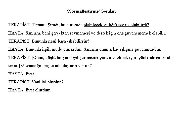 ‘Normalleştirme’ Soruları TERAPİST: Tamam. Şimdi, bu durumda olabilecek en kötü şey ne olabilirdi? HASTA: