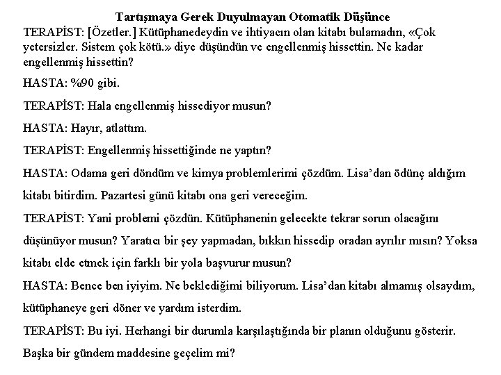 Tartışmaya Gerek Duyulmayan Otomatik Düşünce TERAPİST: [Özetler. ] Kütüphanedeydin ve ihtiyacın olan kitabı bulamadın,