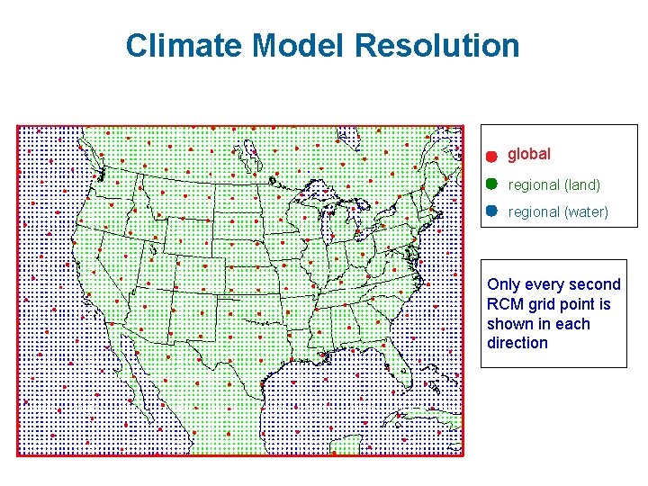 Climate Model Resolution global regional (land) regional (water) Only every second RCM grid point