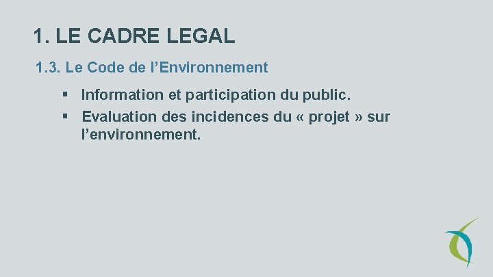 1. LE CADRE LEGAL 1. 3. Le Code de l’Environnement § Information et participation