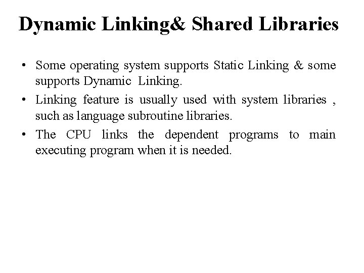 Dynamic Linking& Shared Libraries • Some operating system supports Static Linking & some supports Dynamic Linking& Shared Libraries • Some operating system supports Static Linking & some supports