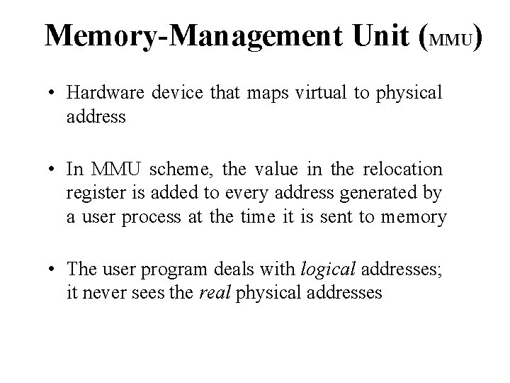 Memory-Management Unit (MMU) • Hardware device that maps virtual to physical address • In Memory-Management Unit (MMU) • Hardware device that maps virtual to physical address • In