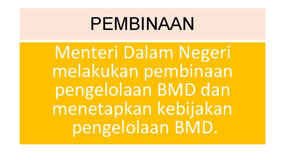 PEMBINAAN Menteri Dalam Negeri melakukan pembinaan pengelolaan BMD dan menetapkan kebijakan pengelolaan BMD. 