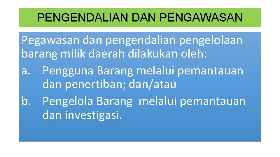 PENGENDALIAN DAN PENGAWASAN Pegawasan dan pengendalian pengelolaan barang milik daerah dilakukan oleh: a. Pengguna