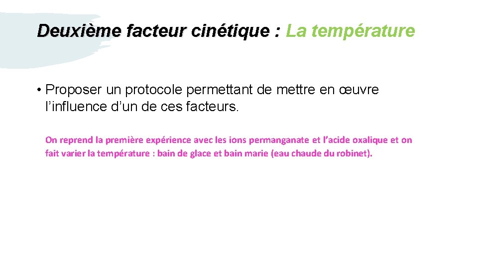 Deuxième facteur cinétique : La température • Proposer un protocole permettant de mettre en