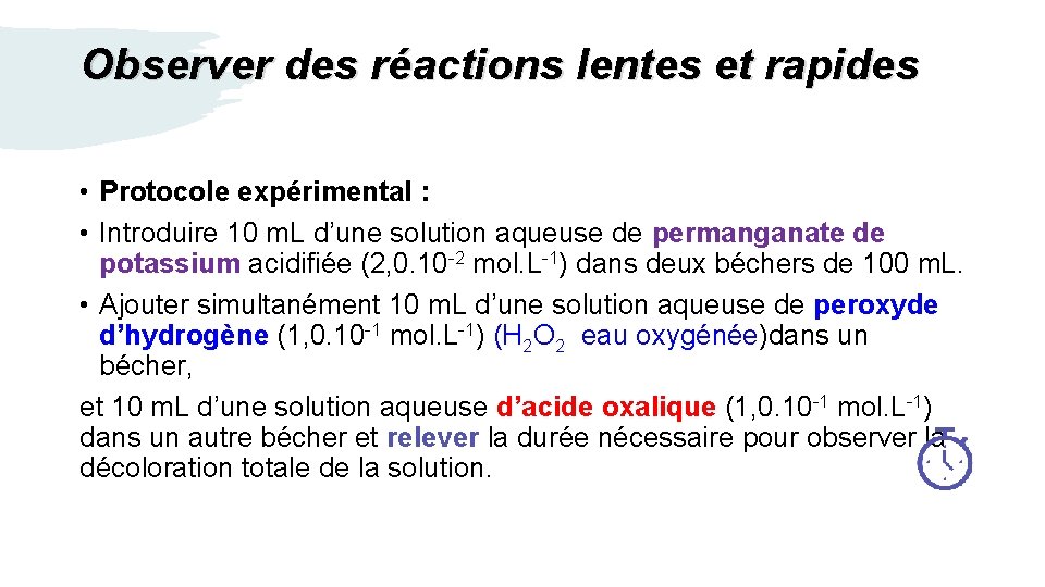 Observer des réactions lentes et rapides • Protocole expérimental : • Introduire 10 m.