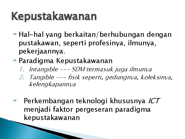 Kepustakawanan Hal-hal yang berkaitan/berhubungan dengan pustakawan, seperti profesinya, ilmunya, pekerjaannya. Paradigma Kepustakawanan 1. Intangible