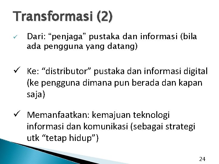 Transformasi (2) ü Dari: “penjaga” pustaka dan informasi (bila ada pengguna yang datang) ü