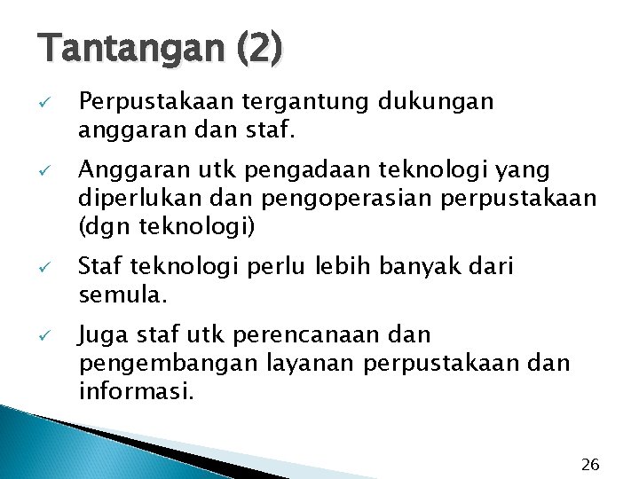 Tantangan (2) ü ü Perpustakaan tergantung dukungan anggaran dan staf. Anggaran utk pengadaan teknologi