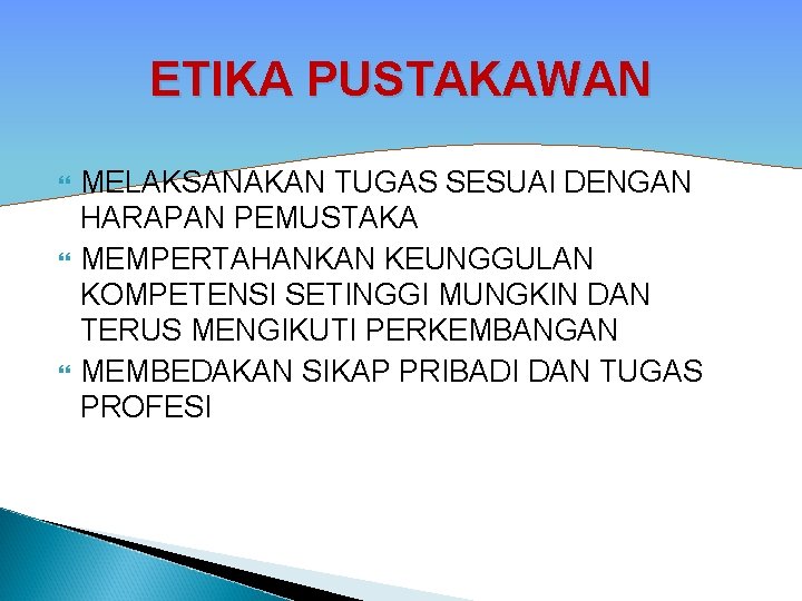 ETIKA PUSTAKAWAN MELAKSANAKAN TUGAS SESUAI DENGAN HARAPAN PEMUSTAKA MEMPERTAHANKAN KEUNGGULAN KOMPETENSI SETINGGI MUNGKIN DAN