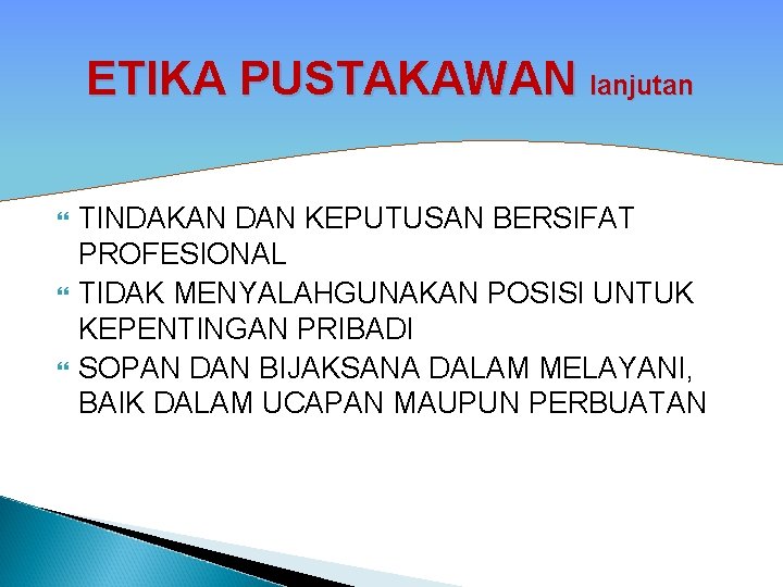 ETIKA PUSTAKAWAN lanjutan TINDAKAN DAN KEPUTUSAN BERSIFAT PROFESIONAL TIDAK MENYALAHGUNAKAN POSISI UNTUK KEPENTINGAN PRIBADI