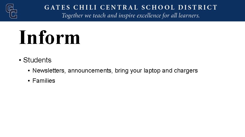 Inform • Students • Newsletters, announcements, bring your laptop and chargers • Families 