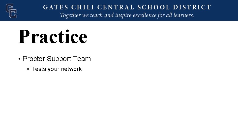 Practice • Proctor Support Team • Tests your network 