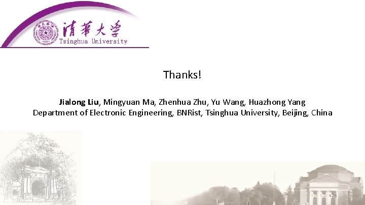 Thanks! Jialong Liu, Mingyuan Ma, Zhenhua Zhu, Yu Wang, Huazhong Yang Department of Electronic