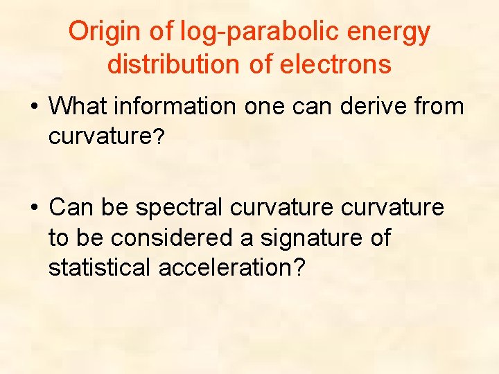 Origin of log-parabolic energy distribution of electrons • What information one can derive from