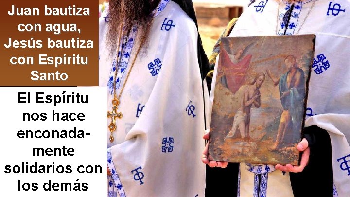 Juan bautiza con agua, Jesús bautiza con Espíritu Santo El Espíritu nos hace enconadamente