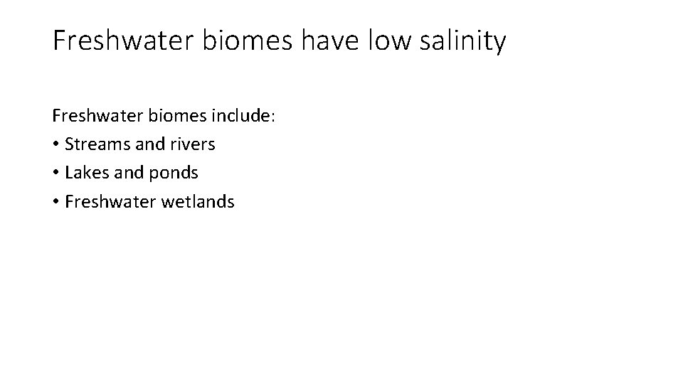 Freshwater biomes have low salinity Freshwater biomes include: • Streams and rivers • Lakes