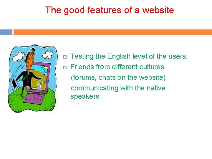 The good features of a website Testing the English level of the users. Friends