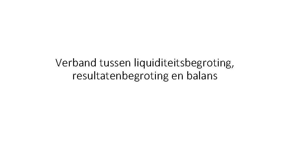 Verband tussen liquiditeitsbegroting, resultatenbegroting en balans 