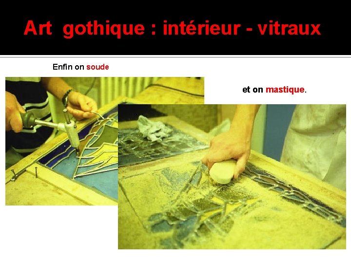 Art gothique : intérieur - vitraux Enfin on soude et on mastique. 