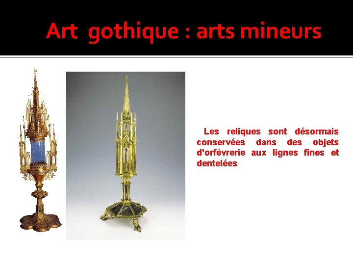 Art gothique : arts mineurs Les reliques sont désormais conservées dans des objets d’orfèvrerie