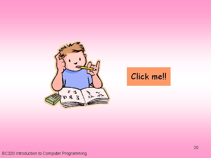 Click me!! 20 BC 320 Introduction to Computer Programming 