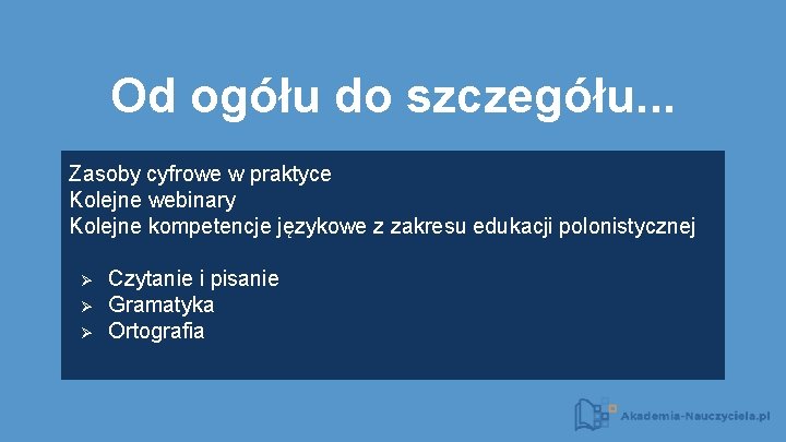 Od ogółu do szczegółu. . . Zasoby cyfrowe w praktyce Kolejne webinary Kolejne kompetencje