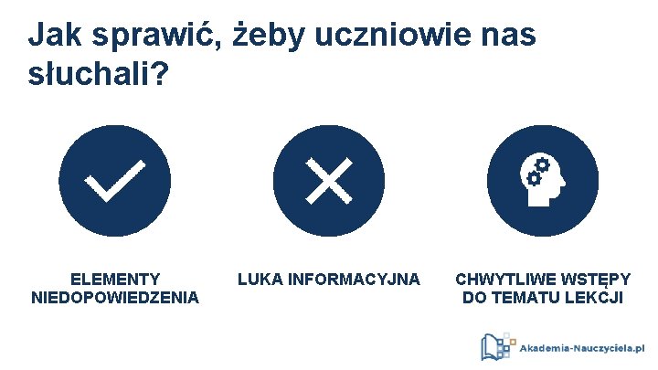 Jak sprawić, żeby uczniowie nas słuchali? ELEMENTY NIEDOPOWIEDZENIA LUKA INFORMACYJNA CHWYTLIWE WSTĘPY DO TEMATU