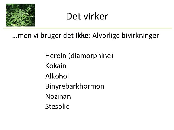 Det virker …men vi bruger det ikke: Alvorlige bivirkninger Heroin (diamorphine) Kokain Alkohol Binyrebarkhormon