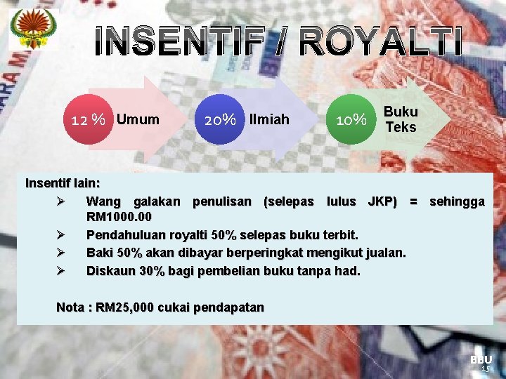 INSENTIF / ROYALTI 12 % Umum 20% Ilmiah 10% Buku Teks Insentif lain: Ø