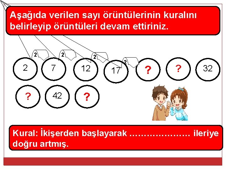 Aşağıda verilen sayı örüntülerinin kuralını belirleyip örüntüleri devam ettiriniz. 2 2 2 7 ?