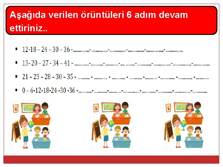 Aşağıda verilen örüntüleri 6 adım devam ettiriniz. . 