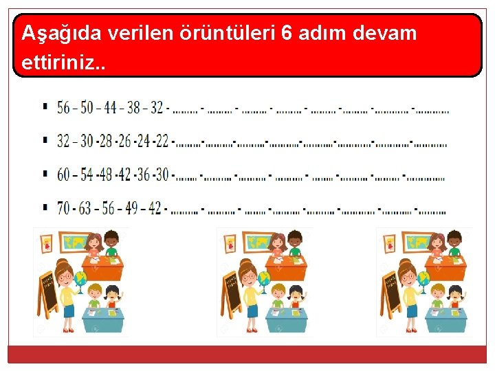 Aşağıda verilen örüntüleri 6 adım devam ettiriniz. . 