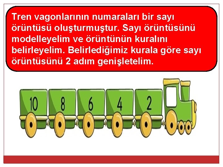 Tren vagonlarının numaraları bir sayı örüntüsü oluşturmuştur. Sayı örüntüsünü modelleyelim ve örüntünün kuralını belirleyelim.