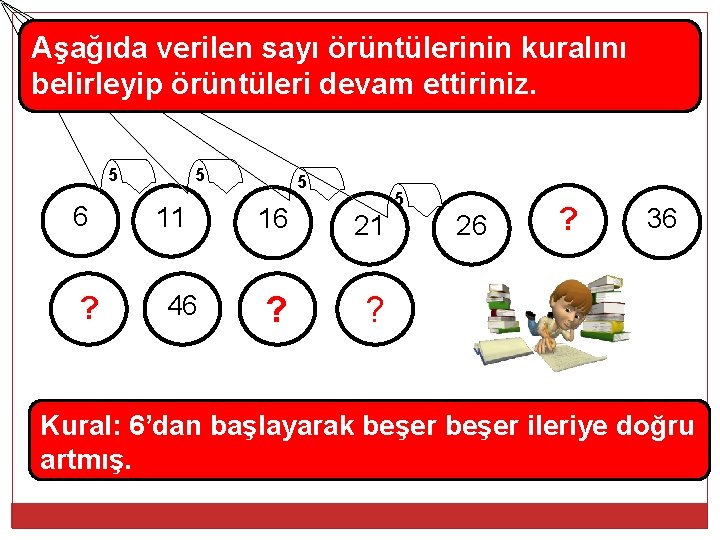 Aşağıda verilen sayı örüntülerinin kuralını belirleyip örüntüleri devam ettiriniz. 5 6 ? 5 11
