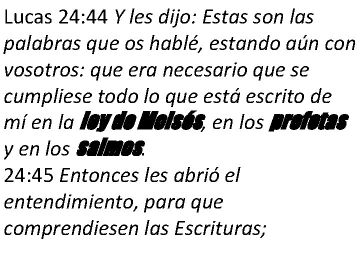 Lucas 24: 44 Y les dijo: Estas son las palabras que os hablé, estando